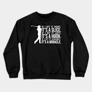 if i hit it right, it's a slice. if i hit left, it's a hook. if i hit it straight, its a miracle. Crewneck Sweatshirt